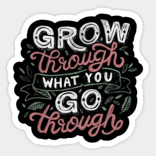 Grow Through What You Grow Through Sticker